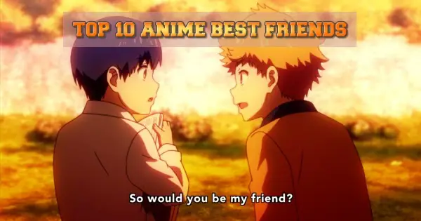 Persahabatan yang Akan Membuatmu Terharu Persahabatan yang kuat dalam anime